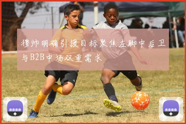 穆帅明确引援目标聚焦左脚中后卫与B2B中场双重需求