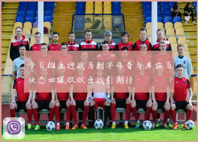 今日雄鹿迎战马刺字母哥与库兹马状态回暖双双出战引期待